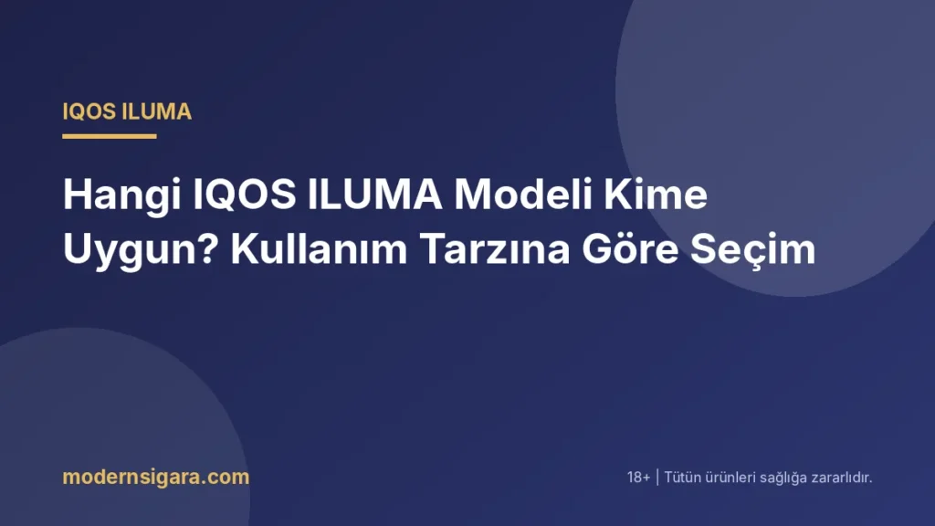 Hangi IQOS ILUMA Modeli Kime Uygun? Kullanım Tarzına Göre Seçim