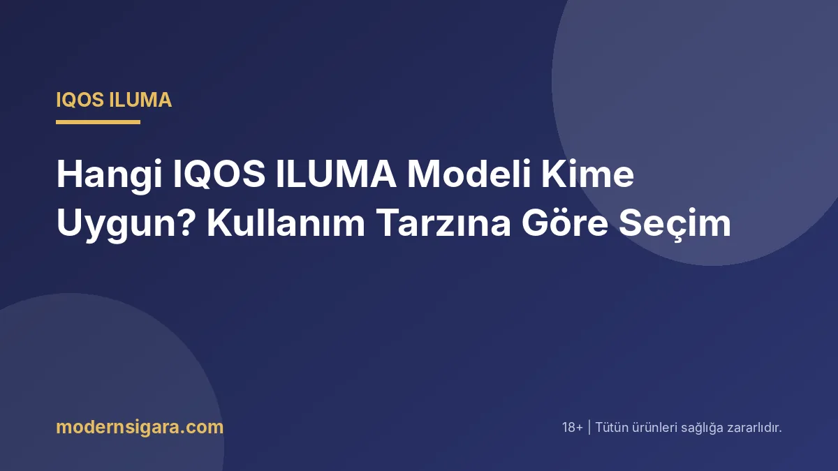 Hangi IQOS ILUMA Modeli Kime Uygun? Kullanım Tarzına Göre Seçim