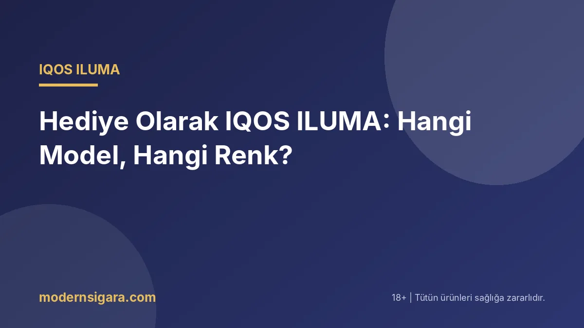 Hediye Olarak IQOS ILUMA: Hangi Model, Hangi Renk? - Modern Sigara Hediye Olarak IQOS ILUMA: Hangi Model, Hangi Renk?