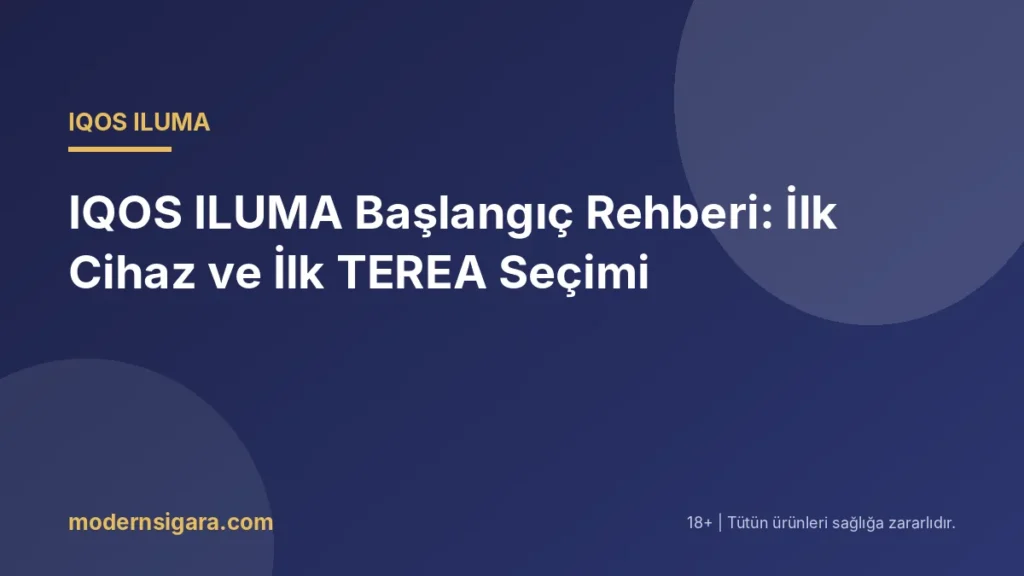 IQOS ILUMA Başlangıç Rehberi: İlk Cihaz ve İlk TEREA Seçimi - Modern Sigara IQOS ILUMA Başlangıç Rehberi: İlk Cihaz ve İlk TEREA Seçimi