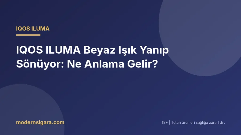 IQOS ILUMA Beyaz Işık Yanıp Sönüyor: Ne Anlama Gelir?