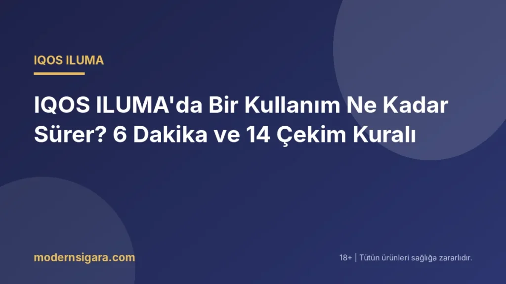 IQOS ILUMA'da Bir Kullanım Ne Kadar Sürer? 6 Dakika ve 14 Çekim Kuralı