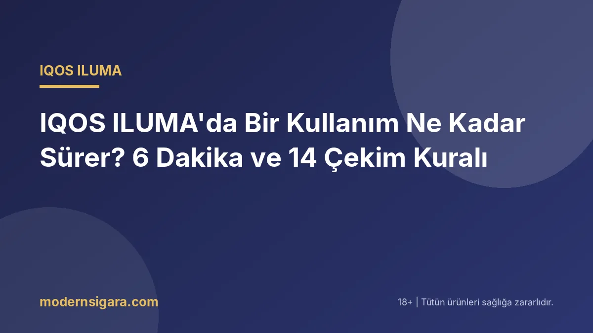 IQOS ILUMA'da Bir Kullanım Ne Kadar Sürer? 6 Dakika ve 14 Çekim Kuralı