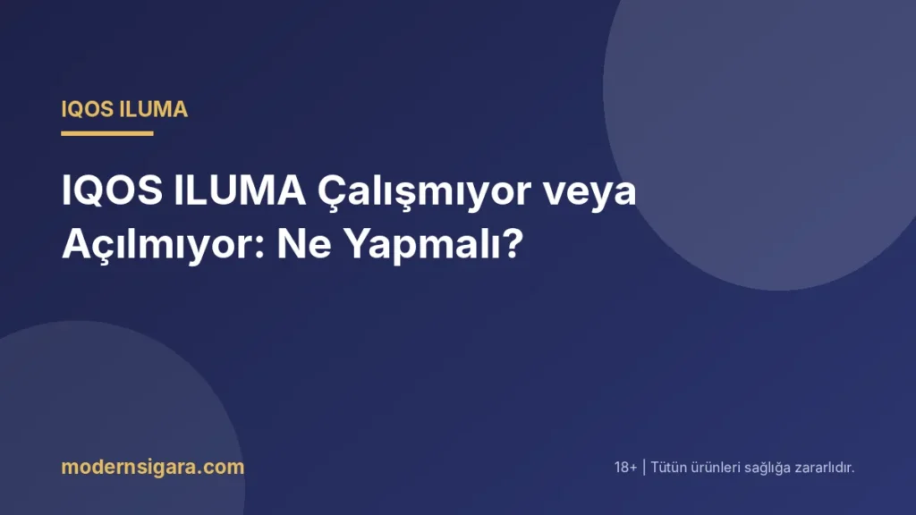 IQOS ILUMA Çalışmıyor veya Açılmıyor: Ne Yapmalı?