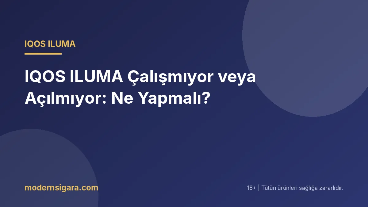 IQOS ILUMA Çalışmıyor veya Açılmıyor: Ne Yapmalı?