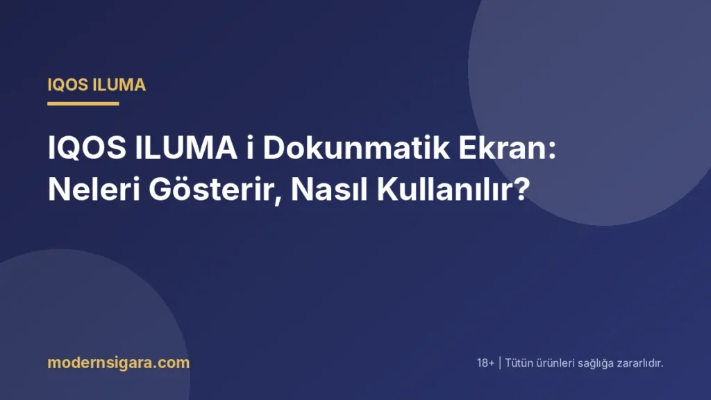 IQOS ILUMA i Dokunmatik Ekran: Neleri Gösterir, Nasıl Kullanılır?