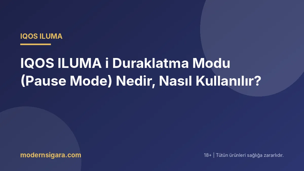 IQOS ILUMA i Duraklatma Modu (Pause Mode) Nedir, Nasıl Kullanılır?