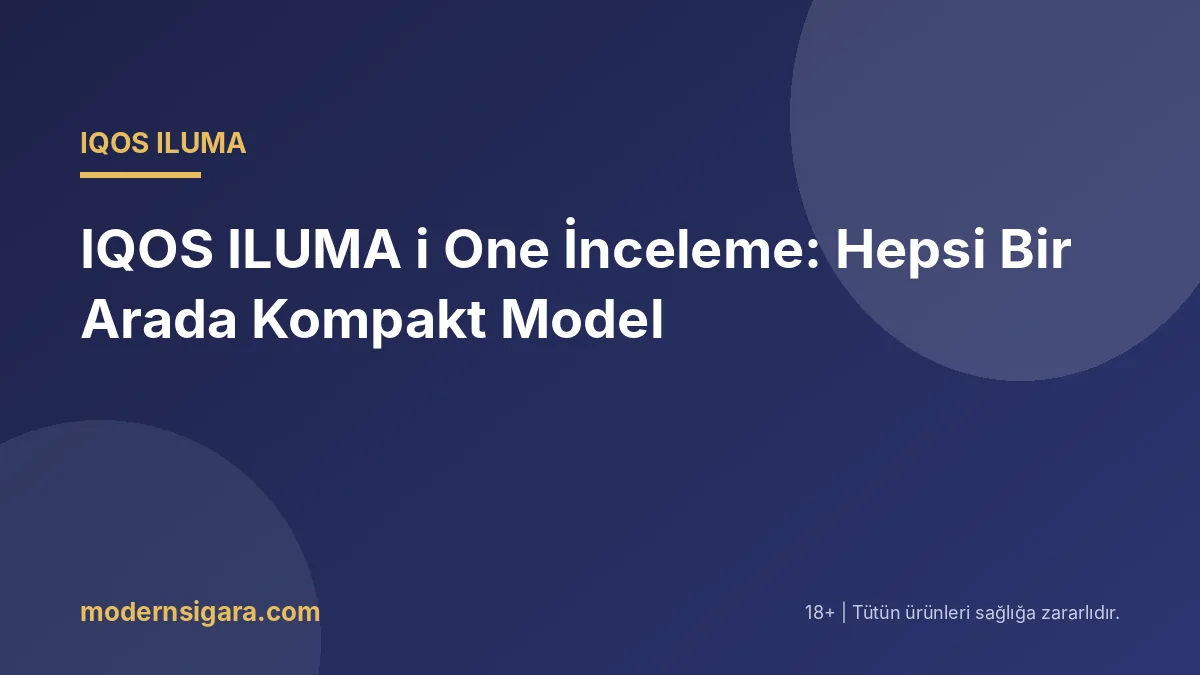 IQOS ILUMA i One İnceleme: Hepsi Bir Arada Kompakt Model