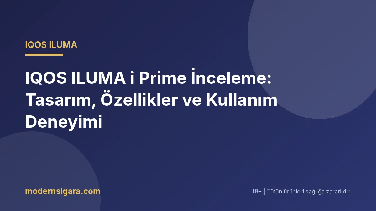 IQOS ILUMA i Prime İnceleme: Tasarım, Özellikler ve Kullanım Deneyimi
