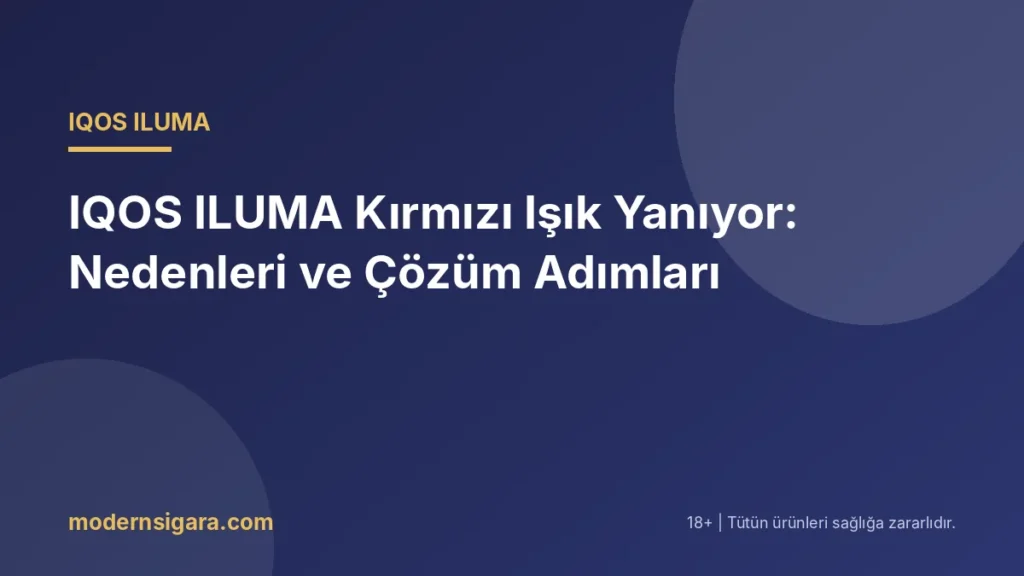 IQOS ILUMA Kırmızı Işık Yanıyor: Nedenleri ve Çözüm Adımları - Modern Sigara IQOS ILUMA Kırmızı Işık Yanıyor: Nedenleri ve Çözüm Adımları