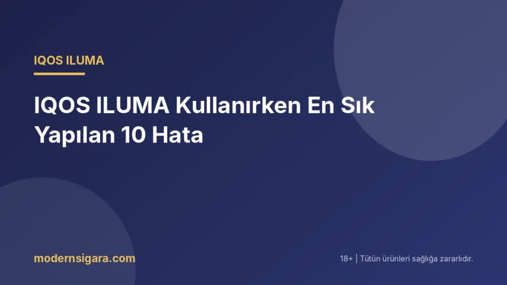 IQOS ILUMA Kullanırken En Sık Yapılan 10 Hata - Modern Sigara IQOS ILUMA Kullanırken En Sık Yapılan 10 Hata