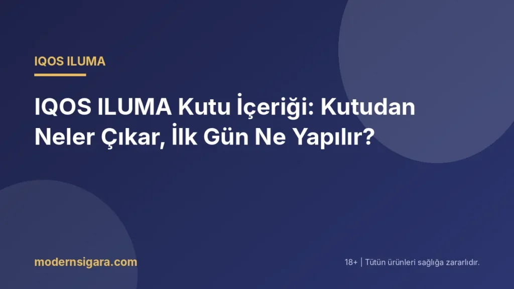 IQOS ILUMA Kutu İçeriği: Kutudan Neler Çıkar, İlk Gün Ne Yapılır? - Modern Sigara IQOS ILUMA Kutu İçeriği: Kutudan Neler Çıkar, İlk Gün Ne Yapılır?