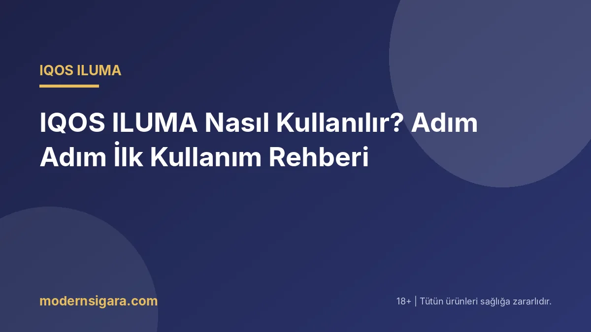 IQOS ILUMA Nasıl Kullanılır? Adım Adım İlk Kullanım Rehberi