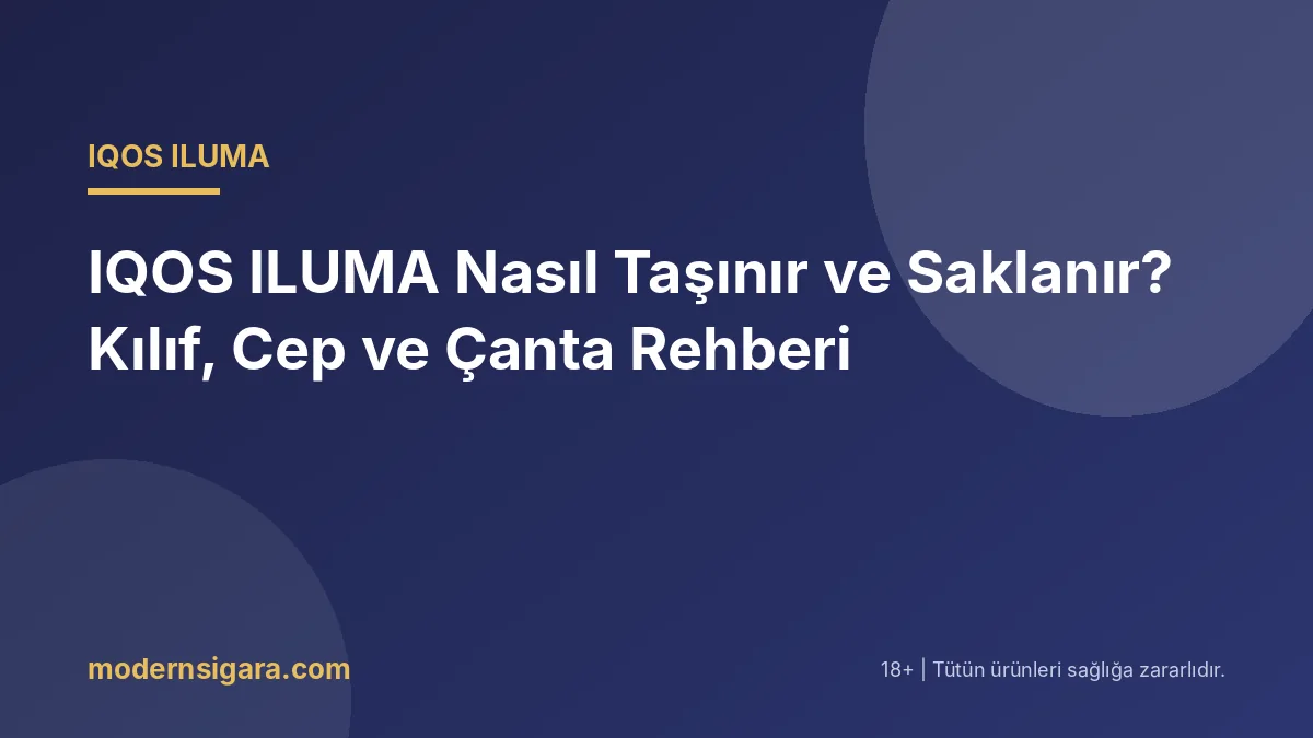 IQOS ILUMA Nasıl Taşınır ve Saklanır? Kılıf, Cep ve Çanta Rehberi