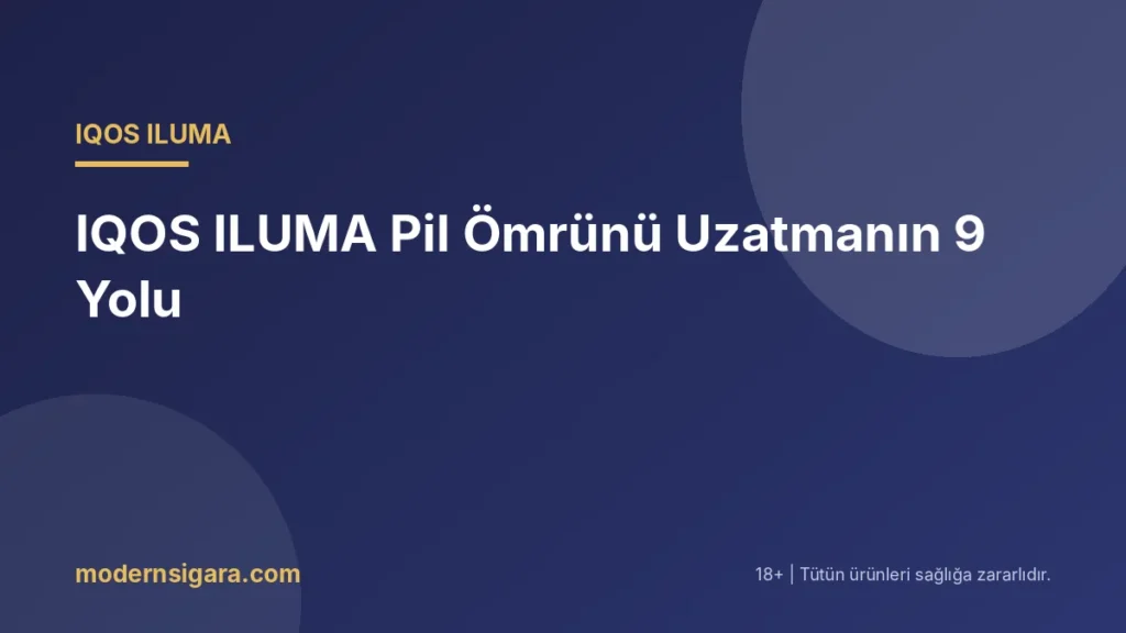 IQOS ILUMA Pil Ömrünü Uzatmanın 9 Yolu
