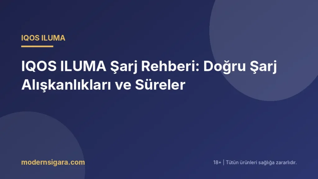IQOS ILUMA Şarj Rehberi: Doğru Şarj Alışkanlıkları ve Süreler - Modern Sigara IQOS ILUMA Şarj Rehberi: Doğru Şarj Alışkanlıkları ve Süreler