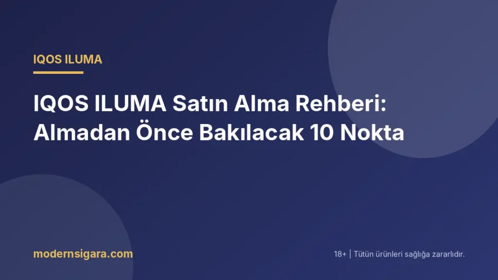 IQOS ILUMA Satın Alma Rehberi: Almadan Önce Bakılacak 10 Nokta - Modern Sigara IQOS ILUMA Satın Alma Rehberi: Almadan Önce Bakılacak 10 Nokta