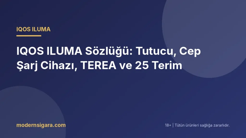 IQOS ILUMA Sözlüğü: Tutucu, Cep Şarj Cihazı, TEREA ve 25 Terim