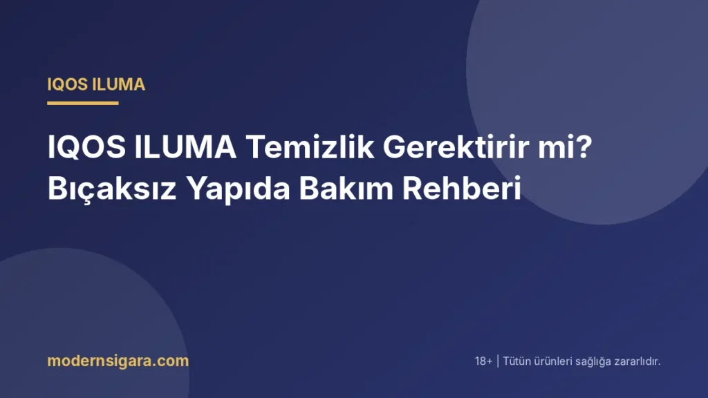 IQOS ILUMA Temizlik Gerektirir mi? Bıçaksız Yapıda Bakım Rehberi - Modern Sigara IQOS ILUMA Temizlik Gerektirir mi? Bıçaksız Yapıda Bakım Rehberi