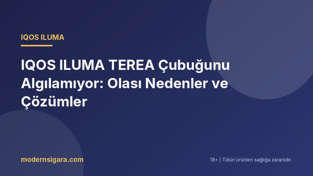 IQOS ILUMA TEREA Çubuğunu Algılamıyor: Olası Nedenler ve Çözümler - Modern Sigara IQOS ILUMA TEREA Çubuğunu Algılamıyor: Olası Nedenler ve Çözümler