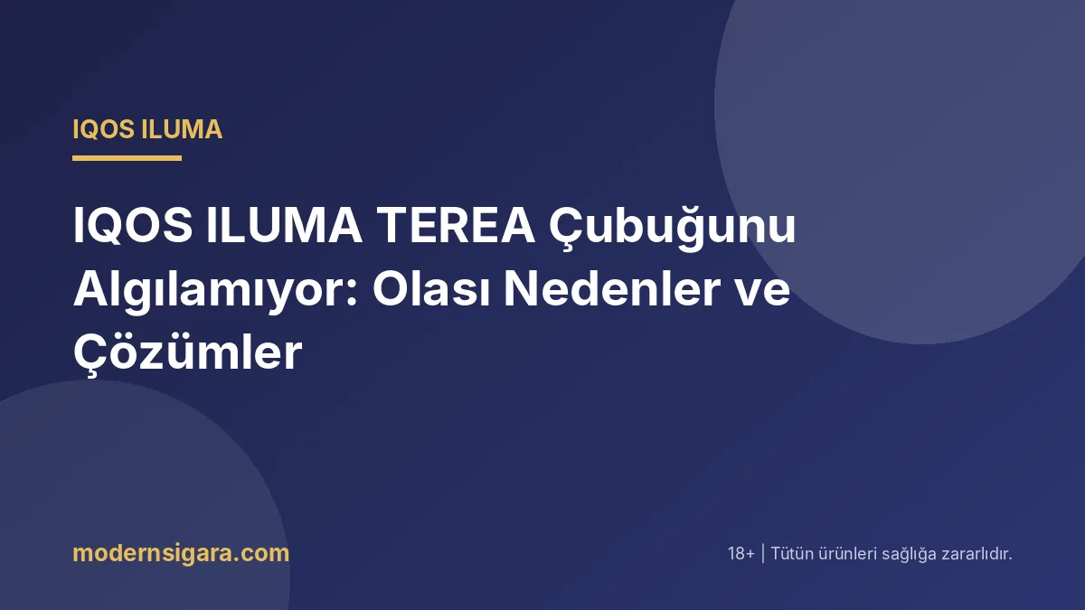 IQOS ILUMA TEREA Çubuğunu Algılamıyor: Olası Nedenler ve Çözümler - Modern Sigara IQOS ILUMA TEREA Çubuğunu Algılamıyor: Olası Nedenler ve Çözümler