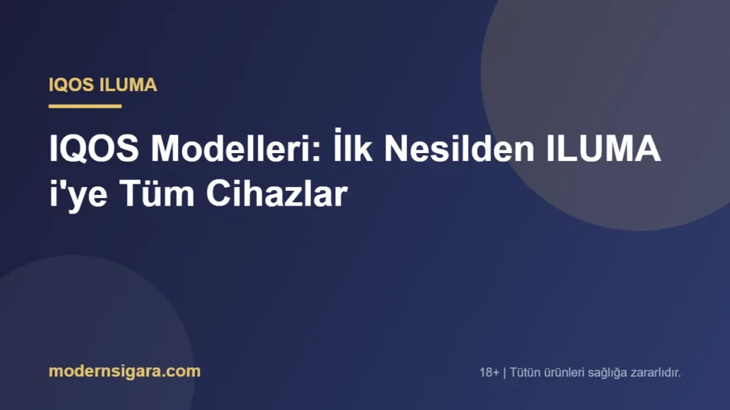 IQOS Modelleri: İlk Nesilden ILUMA i'ye Tüm Cihazlar