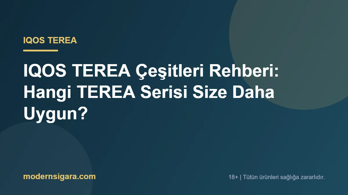 IQOS TEREA Çeşitleri Rehberi: Hangi TEREA Serisi Size Daha Uygun?
