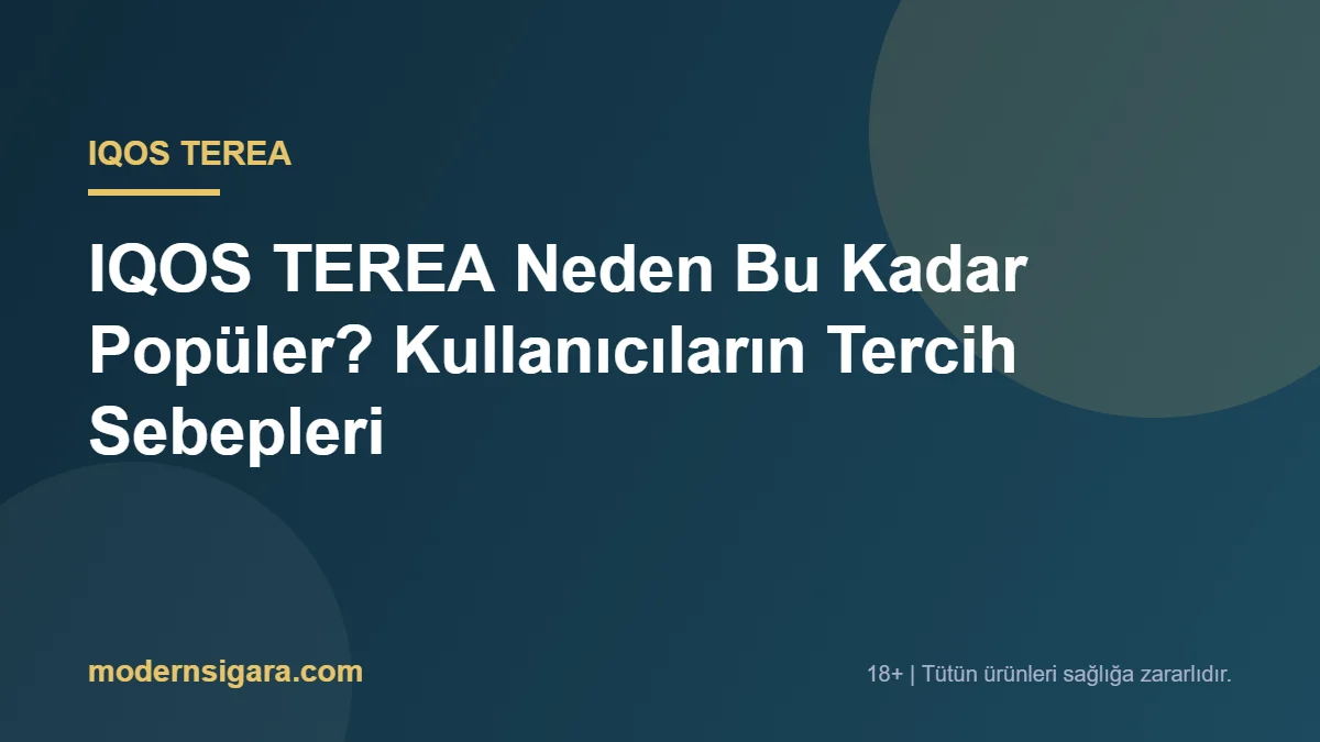 IQOS TEREA Neden Bu Kadar Popüler? Kullanıcıların Tercih Sebepleri