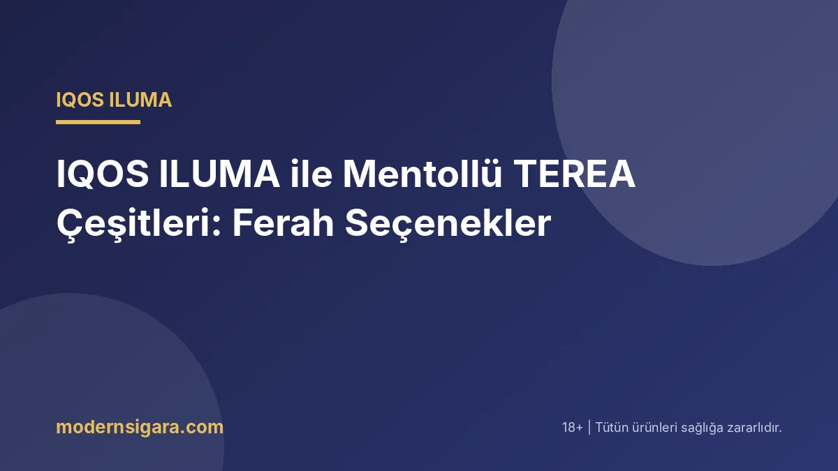 IQOS ILUMA ile Mentollü TEREA Çeşitleri: Ferah Seçenekler - Modern Sigara IQOS ILUMA ile Mentollü TEREA Çeşitleri: Ferah Seçenekler