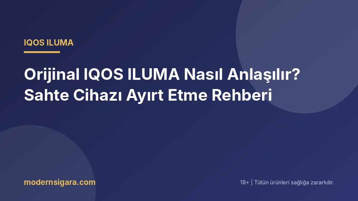 Orijinal IQOS ILUMA Nasıl Anlaşılır? Sahte Cihazı Ayırt Etme Rehberi