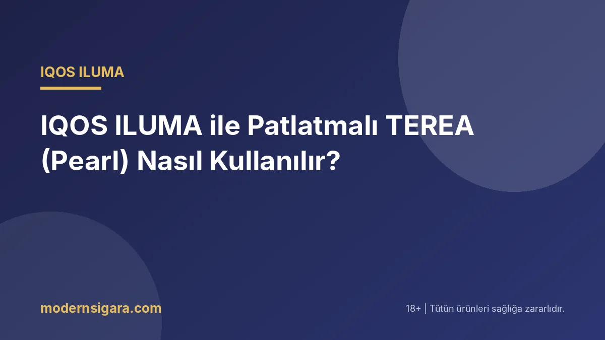 IQOS ILUMA ile Patlatmalı TEREA (Pearl) Nasıl Kullanılır?