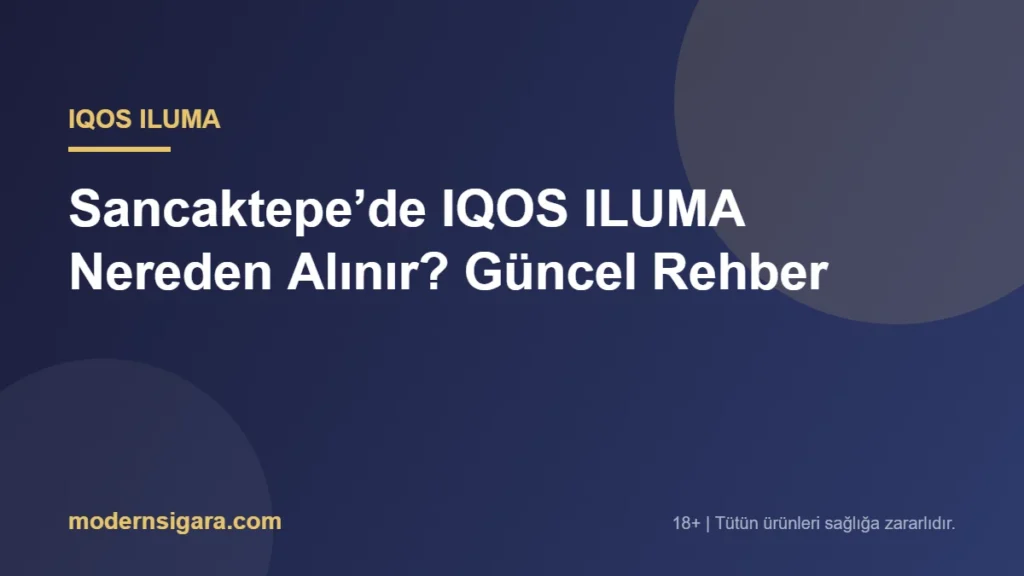 Sancaktepe’de IQOS ILUMA Nereden Alınır? Güncel Rehber