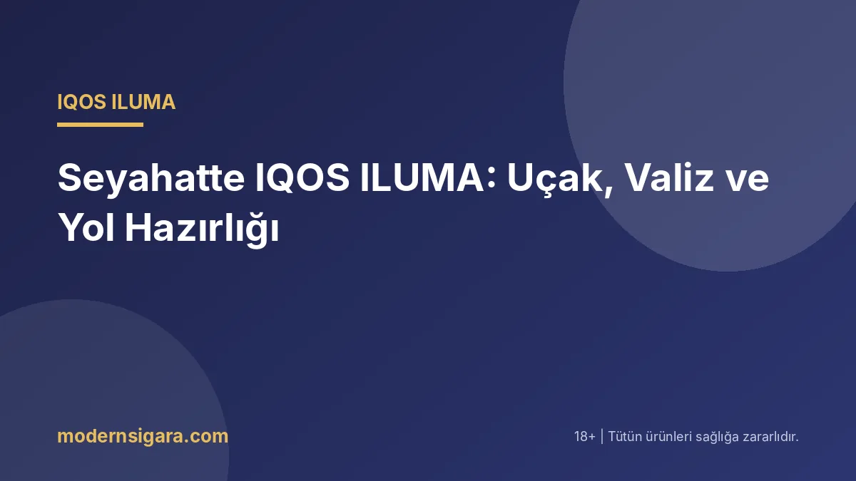 Seyahatte IQOS ILUMA: Uçak, Valiz ve Yol Hazırlığı - Modern Sigara Seyahatte IQOS ILUMA: Uçak, Valiz ve Yol Hazırlığı