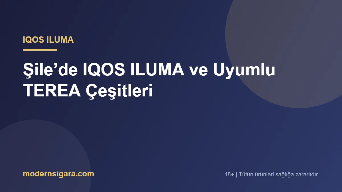 Şile’de IQOS ILUMA ve Uyumlu TEREA Çeşitleri