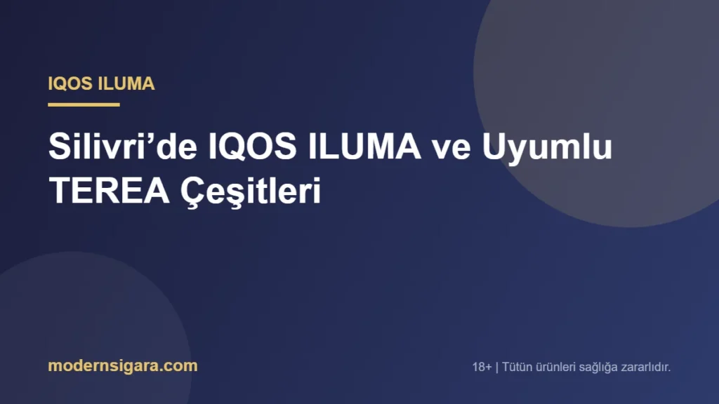 Silivri’de IQOS ILUMA ve Uyumlu TEREA Çeşitleri