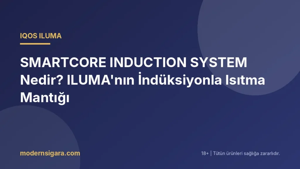 SMARTCORE INDUCTION SYSTEM Nedir? ILUMA'nın İndüksiyonla Isıtma Mantığı - Modern Sigara SMARTCORE INDUCTION SYSTEM Nedir? ILUMA'nın İndüksiyonla Isıtma Mantığı