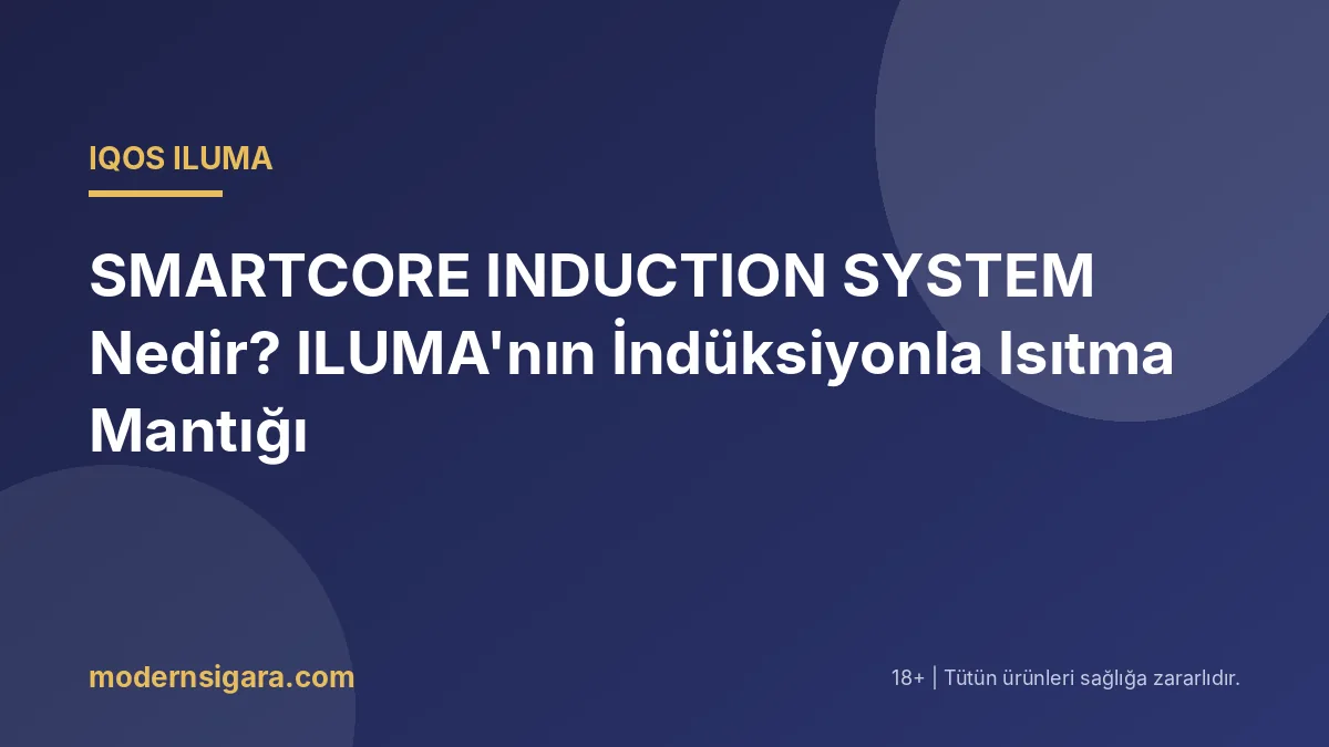 SMARTCORE INDUCTION SYSTEM Nedir? ILUMA'nın İndüksiyonla Isıtma Mantığı