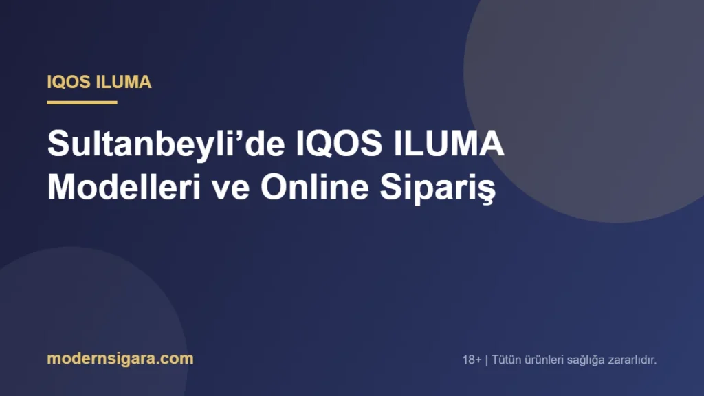 Sultanbeyli’de IQOS ILUMA Modelleri ve Online Sipariş