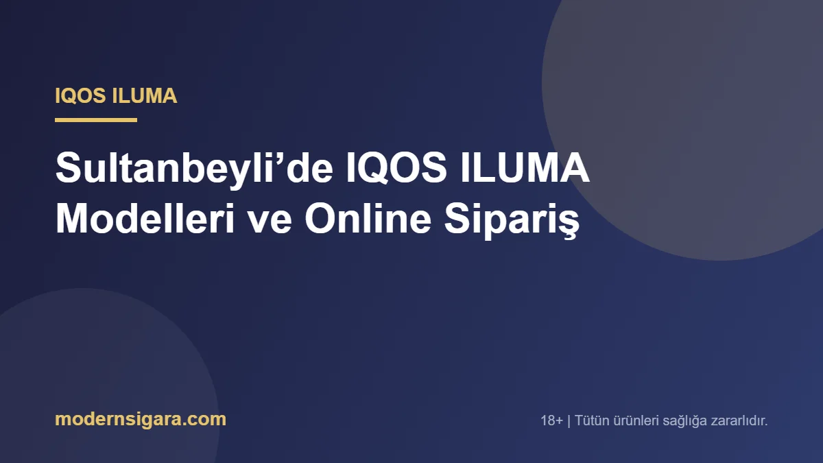 Sultanbeyli’de IQOS ILUMA Modelleri ve Online Sipariş - Modern Sigara Sultanbeyli’de IQOS ILUMA Modelleri ve Online Sipariş