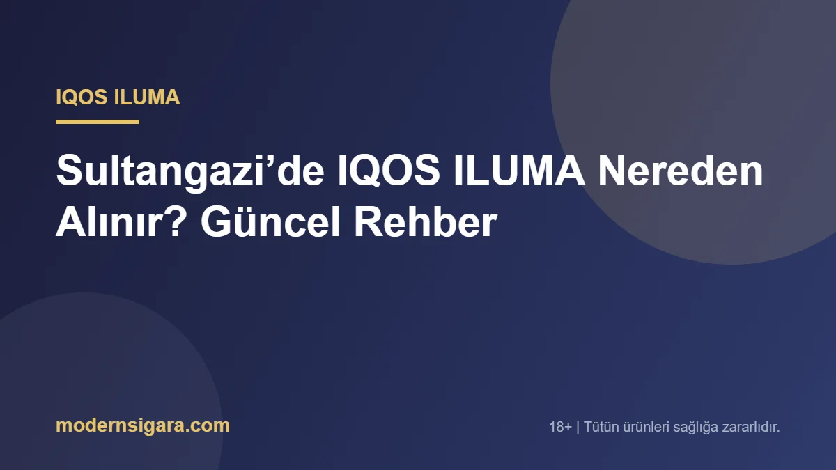 Sultangazi’de IQOS ILUMA Nereden Alınır? Güncel Rehber