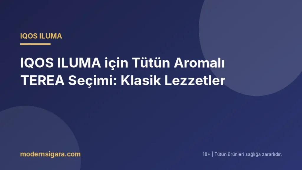 IQOS ILUMA için Tütün Aromalı TEREA Seçimi: Klasik Lezzetler