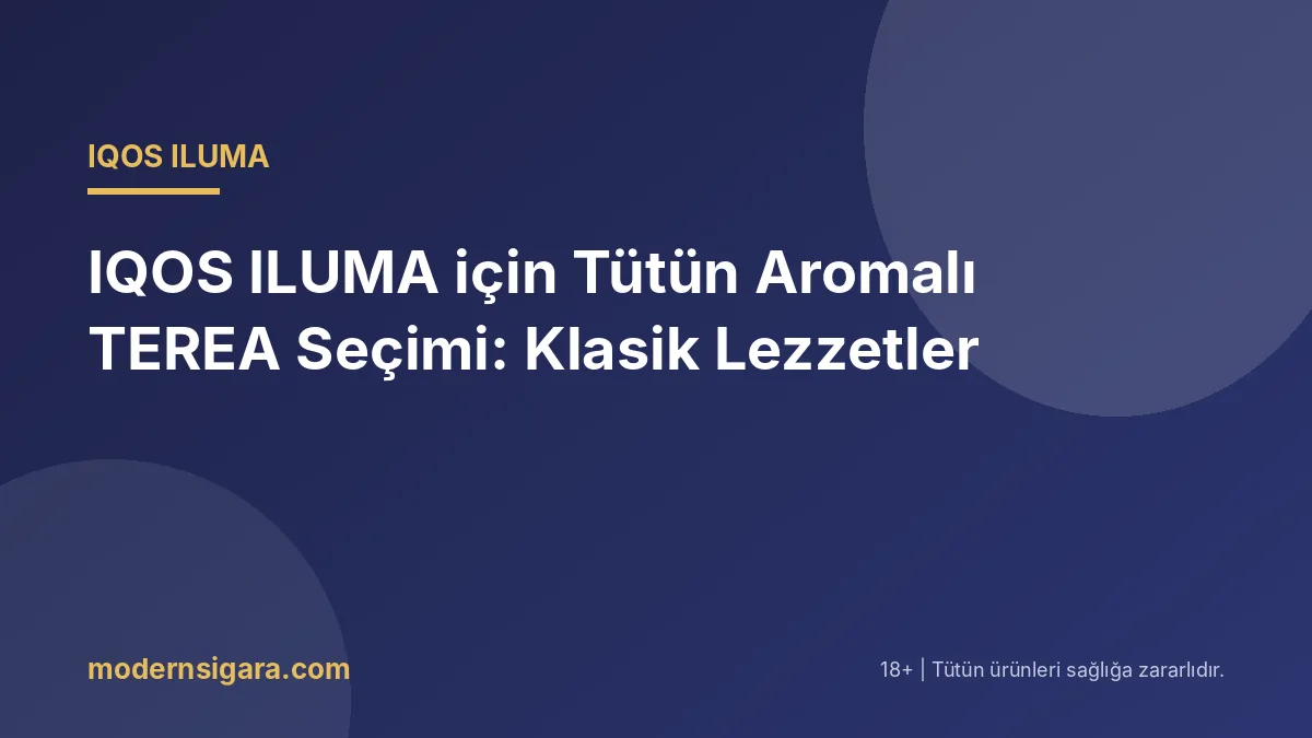 IQOS ILUMA için Tütün Aromalı TEREA Seçimi: Klasik Lezzetler - Modern Sigara IQOS ILUMA için Tütün Aromalı TEREA Seçimi: Klasik Lezzetler