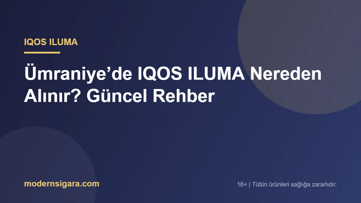 Ümraniye’de IQOS ILUMA Nereden Alınır? Güncel Rehber - Modern Sigara Ümraniye’de IQOS ILUMA Nereden Alınır? Güncel Rehber