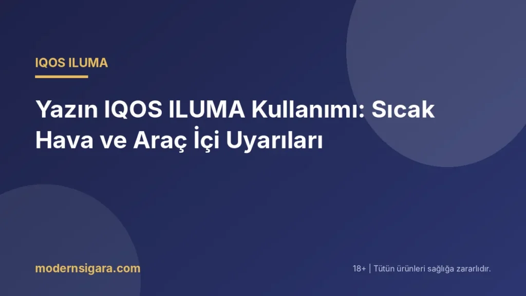 Yazın IQOS ILUMA Kullanımı: Sıcak Hava ve Araç İçi Uyarıları - Modern Sigara Yazın IQOS ILUMA Kullanımı: Sıcak Hava ve Araç İçi Uyarıları