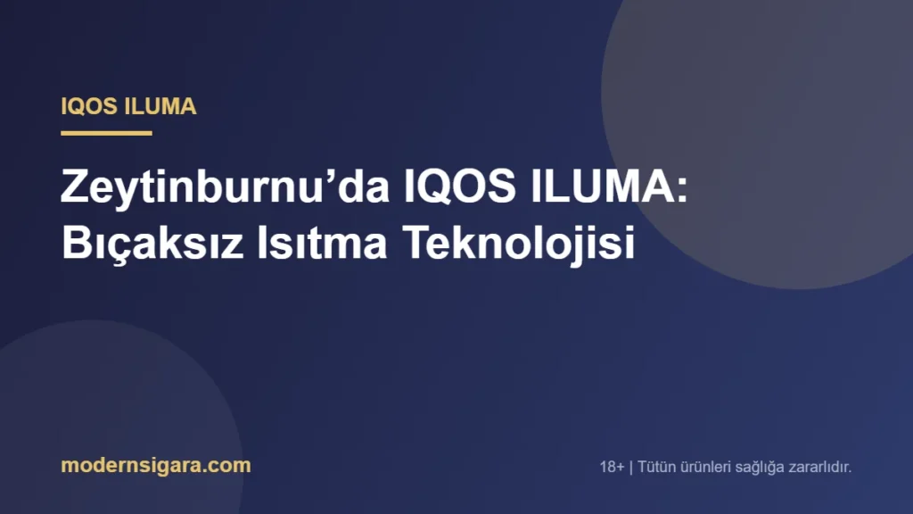 Zeytinburnu’da IQOS ILUMA: Bıçaksız Isıtma Teknolojisi